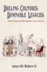 Dueling Cultures, Damnable Legacies : Southern Violence and White Supremacy in the Civil War Era - eBook