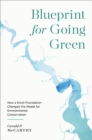 Blueprint for Going Green : How a Small Foundation Changed the Model for Environmental Conservation - Book