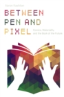 Between Pen and Pixel : Comics, Materiality, and the Book of the Future - eBook