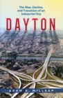 Dayton : The Rise, Decline, and Transition of an Industrial City - eBook