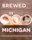 Brewed in Michigan : The New Golden Age of Brewing in the Great Beer State - Book