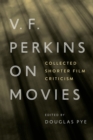 V.F. Perkins on Movies : Collected Shorter Film Criticism - Book