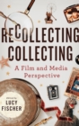 Recollecting Collecting : A Film and Media Perspective - Book