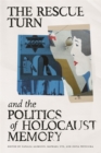 The Rescue Turn and the Politics of Holocaust Memory - Book