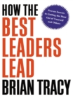 How the Best Leaders Lead : Proven Secrets to Getting the Most Out of Yourself and Others - eBook