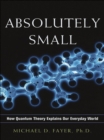Absolutely Small : How Quantum Theory Explains Our Everyday World - eBook