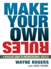 Make Your Own Rules : A Renegade Guide to Unconventional Success - eBook
