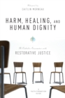 Harm, Healing, and Human Dignity : A Catholic Encounter with Restorative Justice - eBook