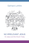 No Irrelevant Jesus : On Jesus and the Church Today - eBook