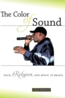 The Color of Sound : Race, Religion, and Music in Brazil - Book