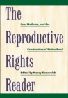 The Reproductive Rights Reader : Law, Medicine, and the Construction of Motherhood - Book