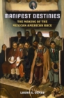 Manifest Destinies, Second Edition : The Making of the Mexican American Race - Book