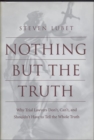 Nothing but the Truth : Why Trial Lawyers Don't, Can't, and Shouldn't Have to Tell the Whole Truth - eBook