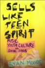 Sells Like Teen Spirit : Music, Youth Culture, and Social Crisis - Book