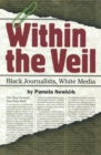 Within the Veil : Black Journalists, White Media - eBook