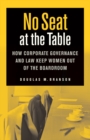 No Seat at the Table : How Corporate Governance and Law Keep Women Out of the Boardroom - Book