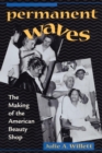 Permanent Waves : The Making of the American Beauty Shop - Book