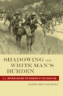 Shadowing the White Man's Burden : U.S. Imperialism and the Problem of the Color Line - Book