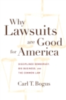 Why Lawsuits are Good for America : Disciplined Democracy, Big Business, and the Common Law - Book