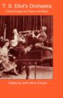 T.S. Eliot's Orchestra : Critical Essays on Poetry and Music - Book
