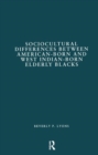 Sociocultural Differences between American-born and West Indian-born Elderly Blacks : A Comparative Study of Health and Social Service Use - Book