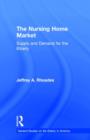 The Nursing Home Market : Supply and Demand for the Elderly - Book