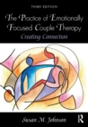 The Practice of Emotionally Focused Couple Therapy : Creating Connection - Book