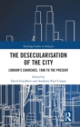 The Desecularisation of the City : London’s Churches, 1980 to the Present - Book