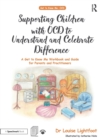 Supporting Children with OCD to Understand and Celebrate Difference : A Get to Know Me Workbook and Guide for Parents and Practitioners - Book