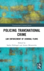 Policing Transnational Crime : Law Enforcement of Criminal Flows - Book