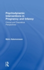 Psychodynamic Interventions in Pregnancy and Infancy : Clinical and Theoretical Perspectives - Book