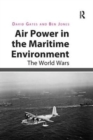 Air Power in the Maritime Environment : The World Wars - Book