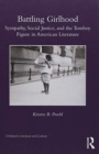 Battling Girlhood : Sympathy, Social Justice, and the Tomboy Figure in American Literature - Book