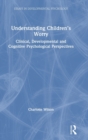 Understanding Children’s Worry : Clinical, Developmental and Cognitive Psychological Perspectives - Book