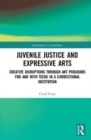 Juvenile Justice and Expressive Arts : Creative Disruptions through Art Programs for and with Teens in a Correctional Institution - Book