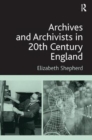 Archives and Archivists in 20th Century England - Book