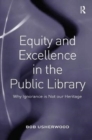 Equity and Excellence in the Public Library : Why Ignorance is Not our Heritage - Book