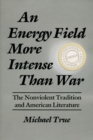 An Energy Field More Intense Than War : The Nonviolent Tradition and American Literature - Book