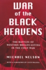 War of the Black Heavens : The Battles of Western Broadcasting in the Cold War - Book