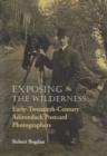 Exposing the Wilderness : Early Twentieth-Century Adirondack Postcard Photographers - Book