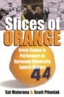 Slices of Orange : A Collection of Memorable Games and Performers in Syracuse University Sports History - Book