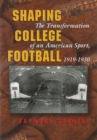 Shaping College Football : The Transformation of an American Sport, 1919-1930 - Book