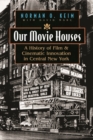 Our Movie Houses : A History of Film and Cinematic Innovation in Central New York - Book