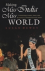 Making Miss India Miss World : Constructing Gender, Power, and the Nation in Postliberalization India - Book