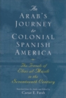 An Arab's Journey To Colonial Spanish America : The Travels of Elias al-Musili in the Seventeenth Century - Book