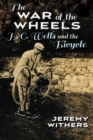 The War of the Wheels : H. G. Wells and the Bicycle - Book