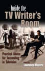 Inside the TV Writer's Room : Practical Advice For Succeeding in Television - Book