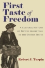 First Taste of Freedom : A Cultural History of Bicycle Marketing in the United States - Book