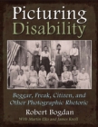 Picturing Disability : Beggar, Freak, Citizen and Other Photographic Rhetoric - eBook