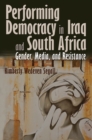 Performing Democracy in Iraq and South Africa : Gender, Media, and Resistance - eBook